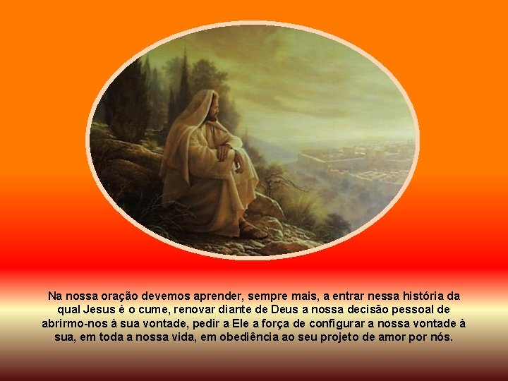 Na nossa oração devemos aprender, sempre mais, a entrar nessa história da qual Jesus