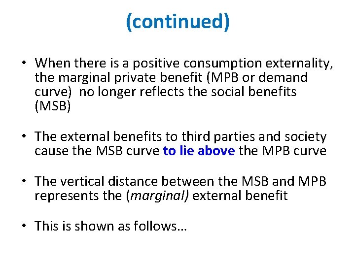 (continued) • When there is a positive consumption externality, the marginal private benefit (MPB