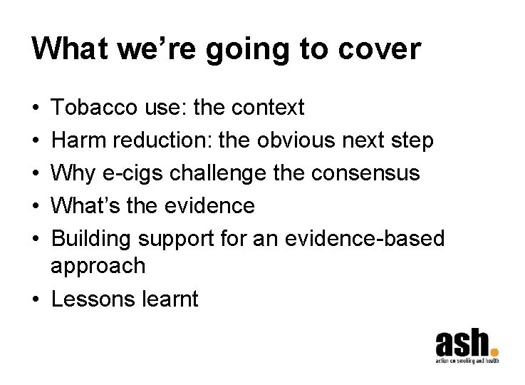 What we’re going to cover • • • Tobacco use: the context Harm reduction: