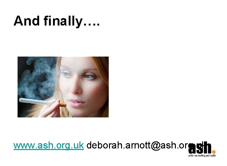 And finally…. www. ash. org. uk deborah. arnott@ash. org. uk 