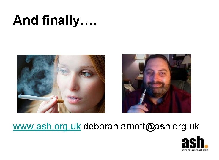 And finally…. www. ash. org. uk deborah. arnott@ash. org. uk 