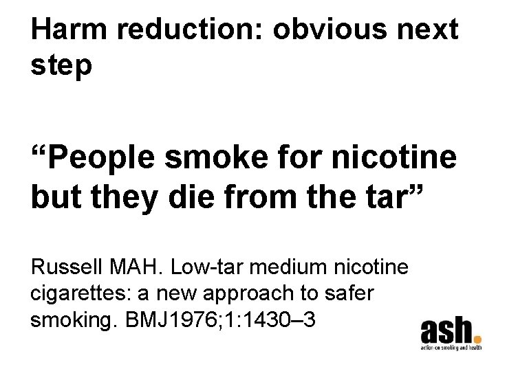 Harm reduction: obvious next step “People smoke for nicotine but they die from the