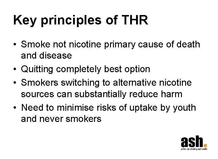 Key principles of THR • Smoke not nicotine primary cause of death and disease