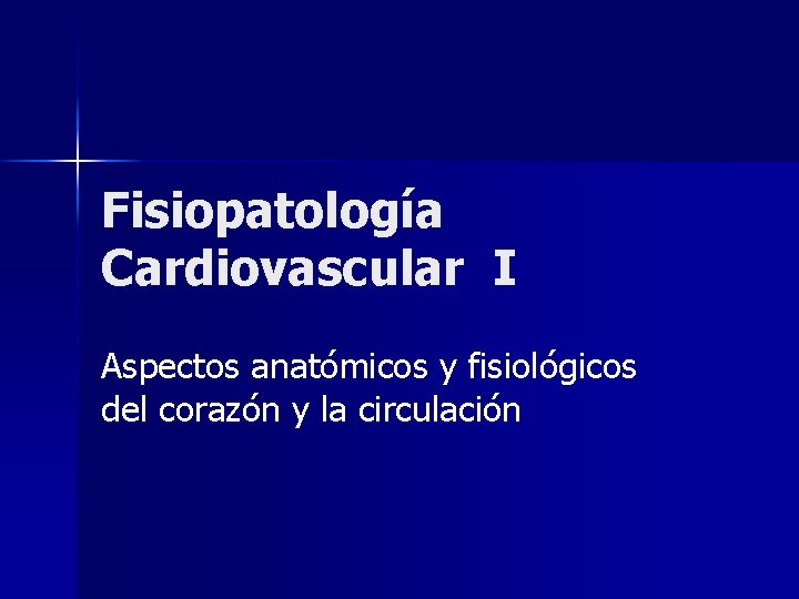 Fisiopatología Cardiovascular I Aspectos anatómicos y fisiológicos del corazón y la circulación 