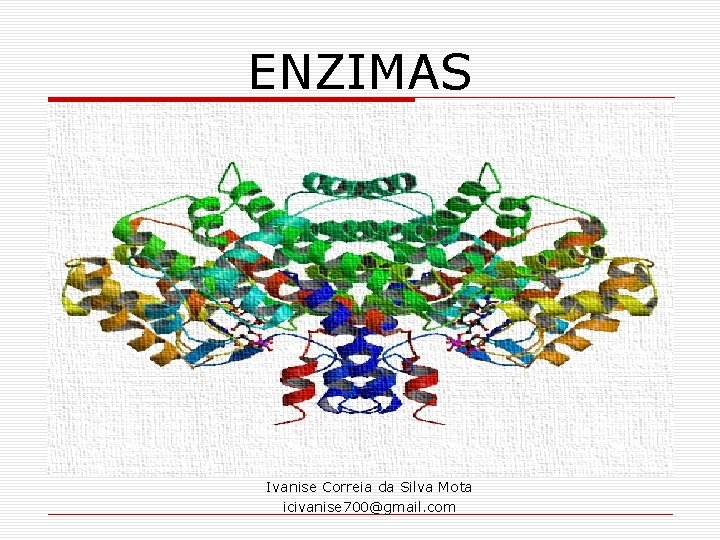 ENZIMAS Ivanise Correia da Silva Mota icivanise 700@gmail. com ENZIMAS Ivanise Correia da Silva Mota icivanise 700@gmail. com