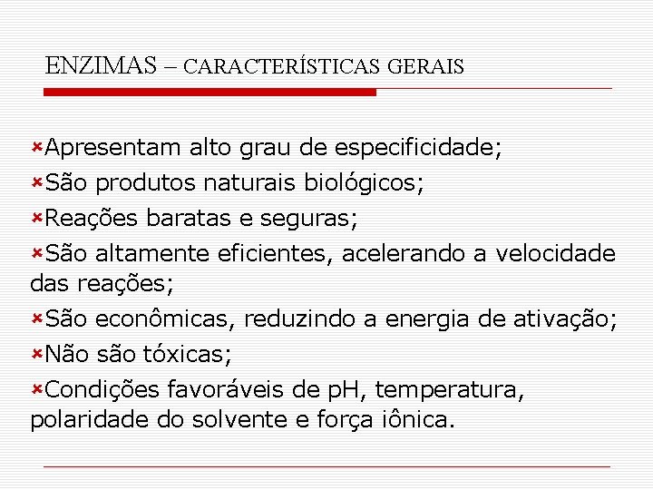 ENZIMAS – CARACTERÍSTICAS GERAIS ûApresentam alto grau de especificidade; ûSão produtos naturais biológicos; ûReações ENZIMAS – CARACTERÍSTICAS GERAIS ûApresentam alto grau de especificidade; ûSão produtos naturais biológicos; ûReações