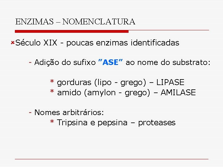 ENZIMAS – NOMENCLATURA ûSéculo XIX - poucas enzimas identificadas - Adição do sufixo ”ASE” ENZIMAS – NOMENCLATURA ûSéculo XIX - poucas enzimas identificadas - Adição do sufixo ”ASE”