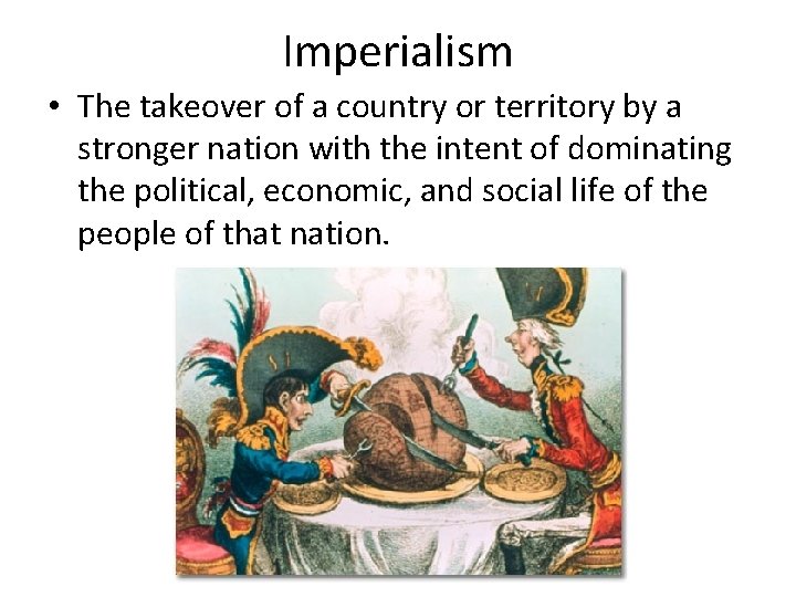 Imperialism • The takeover of a country or territory by a stronger nation with