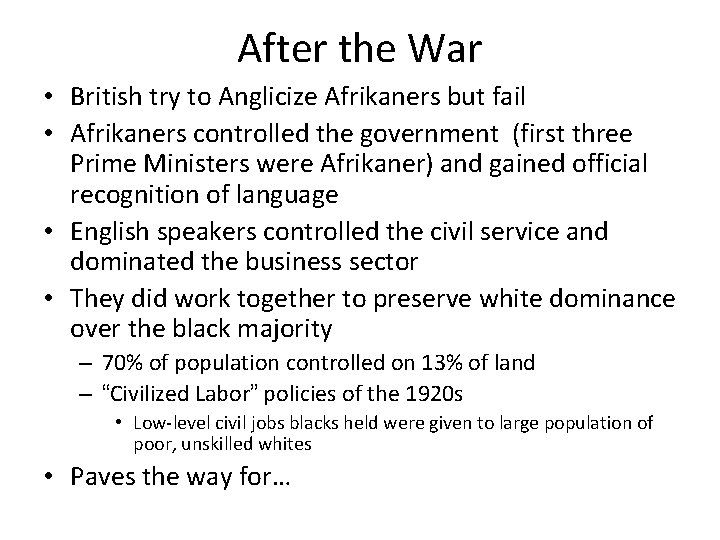 After the War • British try to Anglicize Afrikaners but fail • Afrikaners controlled