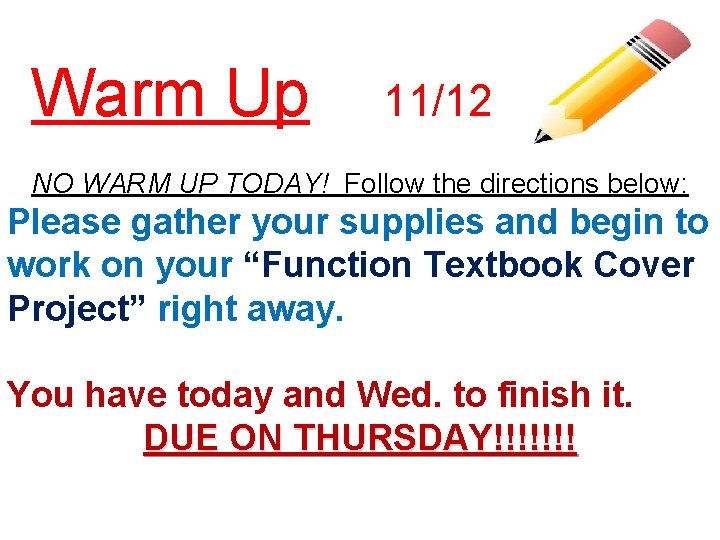 Warm Up 11/12 NO WARM UP TODAY! Follow the directions below: Please gather your