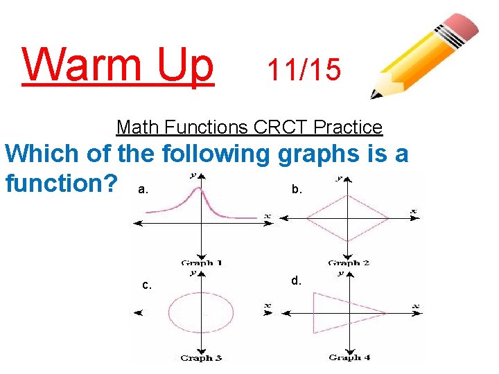 Warm Up 11/15 Math Functions CRCT Practice Which of the following graphs is a