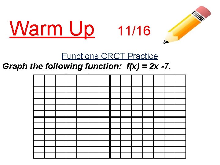 Warm Up 11/16 Functions CRCT Practice Graph the following function: f(x) = 2 x