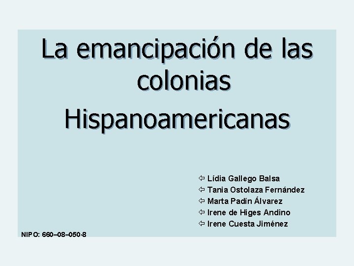 La emancipación de las colonias Hispanoamericanas Lídia Gallego Balsa Tania Ostolaza Fernández Marta Padín