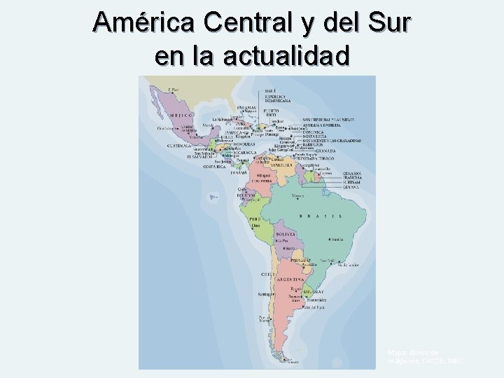 América Central y del Sur en la actualidad Mapa: Banco de imágenes, CNICE, MEC