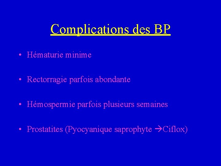 Complications des BP • Hématurie minime • Rectorragie parfois abondante • Hémospermie parfois plusieurs
