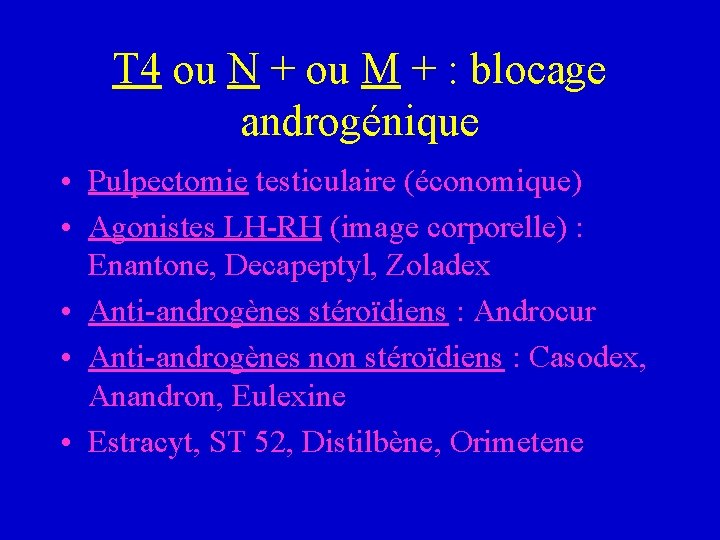T 4 ou N + ou M + : blocage androgénique • Pulpectomie testiculaire