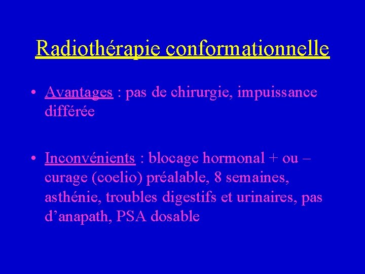 Radiothérapie conformationnelle • Avantages : pas de chirurgie, impuissance différée • Inconvénients : blocage
