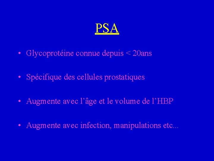 PSA • Glycoprotéine connue depuis < 20 ans • Spécifique des cellules prostatiques •