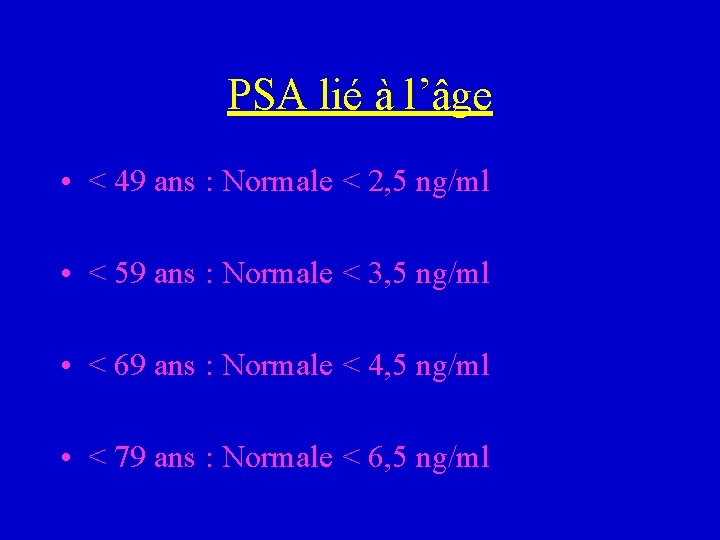 PSA lié à l’âge • < 49 ans : Normale < 2, 5 ng/ml