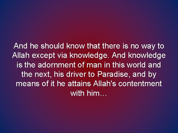 And he should know that there is no way to Allah except via knowledge. And he should know that there is no way to Allah except via knowledge.
