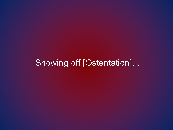 Showing off [Ostentation]… 