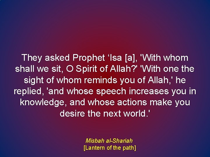 They asked Prophet ‘Isa [a], 'With whom shall we sit, O Spirit of Allah?