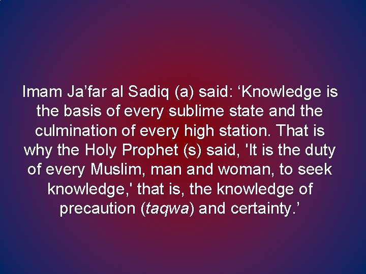 Imam Ja’far al Sadiq (a) said: ‘Knowledge is the basis of every sublime state Imam Ja’far al Sadiq (a) said: ‘Knowledge is the basis of every sublime state