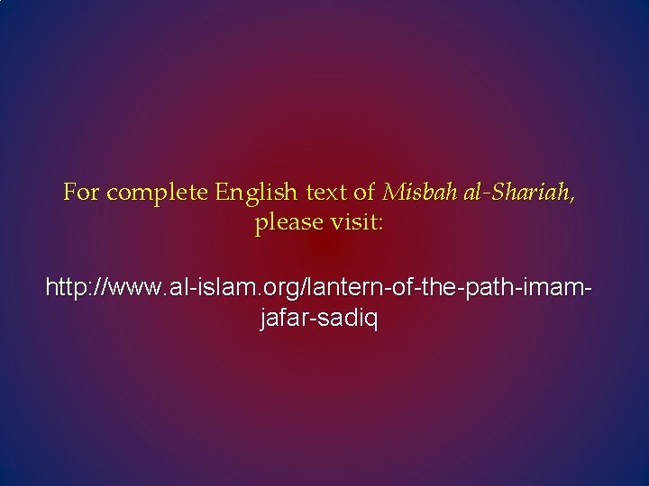 For complete English text of Misbah al-Shariah, please visit: http: //www. al-islam. org/lantern-of-the-path-imamjafar-sadiq 