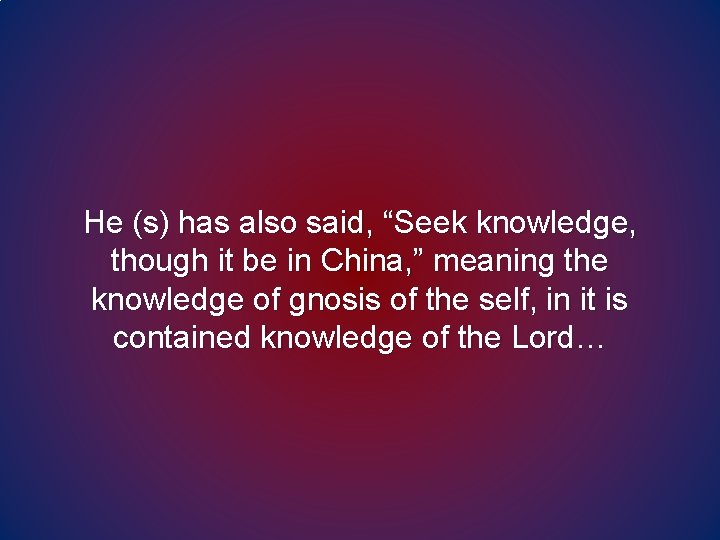 He (s) has also said, “Seek knowledge, though it be in China, ” meaning He (s) has also said, “Seek knowledge, though it be in China, ” meaning