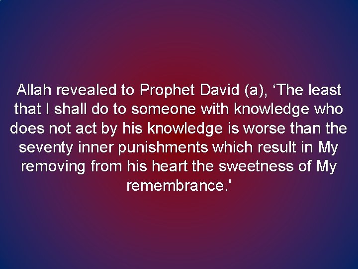 Allah revealed to Prophet David (a), ‘The least that I shall do to someone