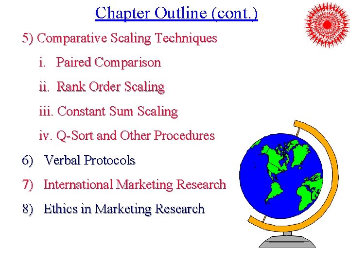 Chapter Outline (cont. ) 5) Comparative Scaling Techniques i. Paired Comparison ii. Rank Order