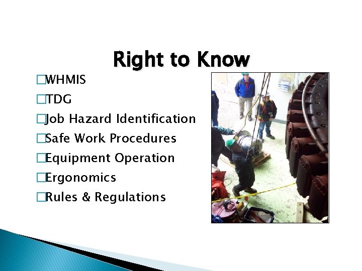 �WHMIS Right to Know �TDG �Job Hazard Identification �Safe Work Procedures �Equipment Operation �Ergonomics