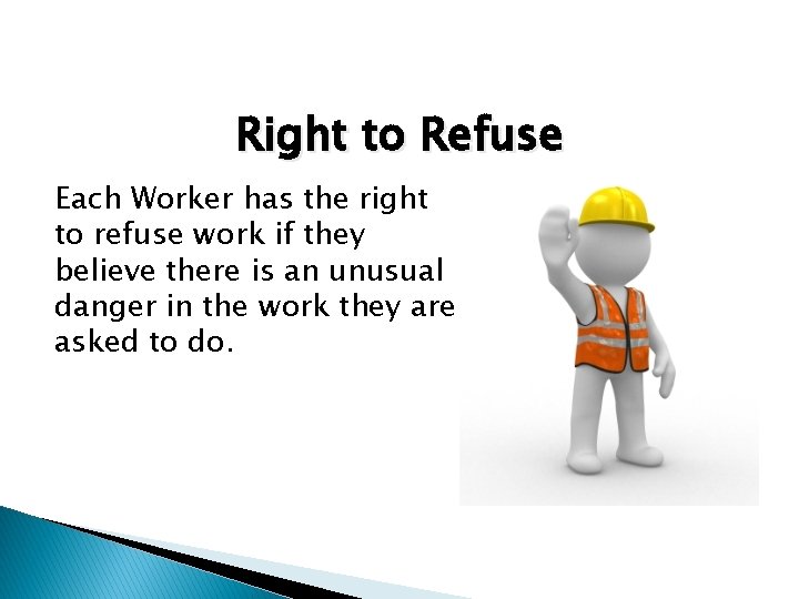 Right to Refuse Each Worker has the right to refuse work if they believe