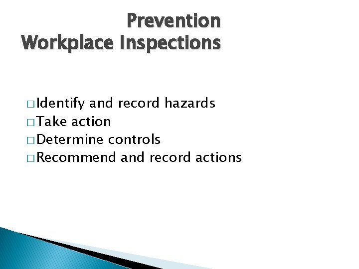 Prevention Workplace Inspections � Identify and record hazards � Take action � Determine controls