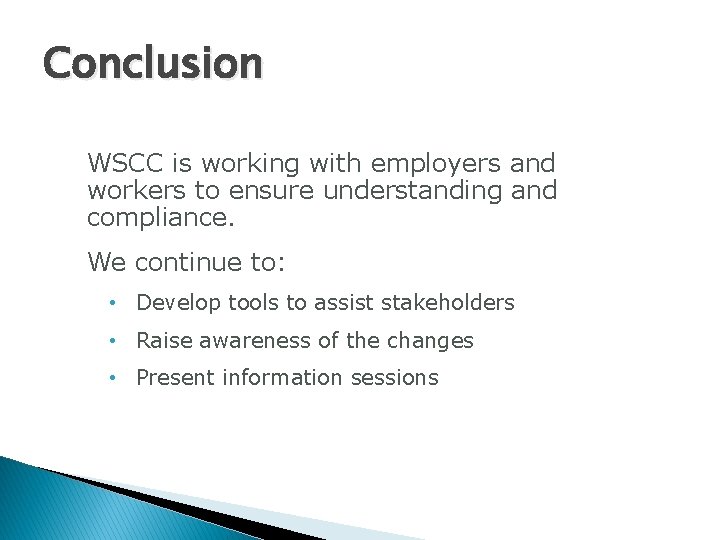 Conclusion WSCC is working with employers and workers to ensure understanding and compliance. We