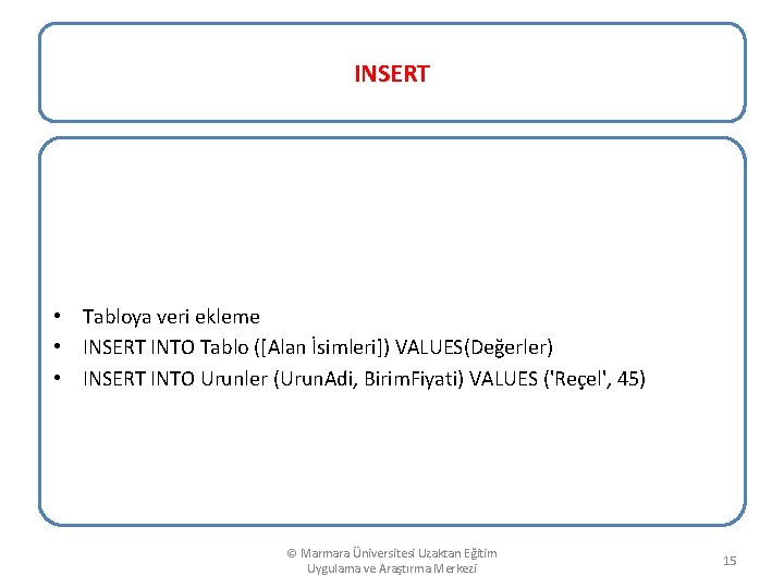 INSERT • Tabloya veri ekleme • INSERT INTO Tablo ([Alan İsimleri]) VALUES(Değerler) • INSERT