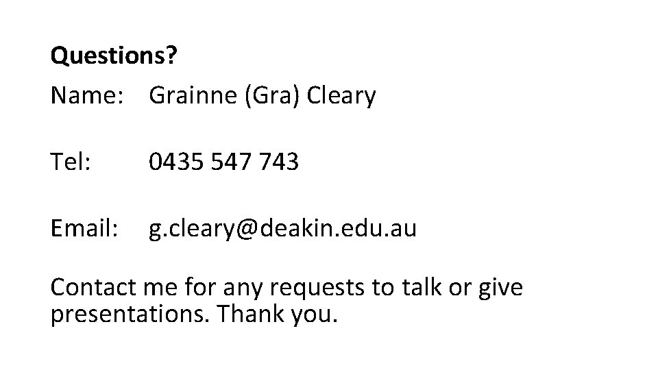 Questions? Name: Grainne (Gra) Cleary Tel: 0435 547 743 Email: g. cleary@deakin. edu. au