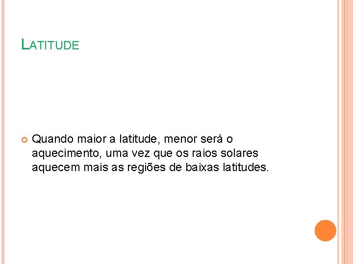 LATITUDE Quando maior a latitude, menor será o aquecimento, uma vez que os raios