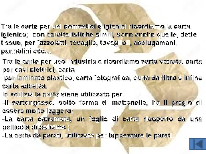 Tra le carte per usi domestici e igienici ricordiamo la carta igienica; con caratteristiche