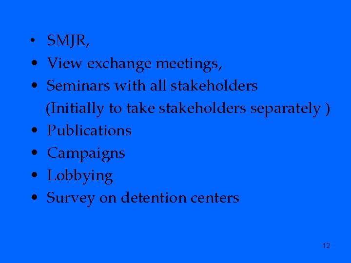  • SMJR, • View exchange meetings, • Seminars with all stakeholders (Initially to