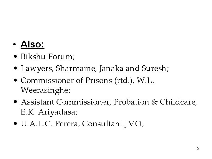 • Also: • Bikshu Forum; • Lawyers, Sharmaine, Janaka and Suresh; • Commissioner • Also: • Bikshu Forum; • Lawyers, Sharmaine, Janaka and Suresh; • Commissioner