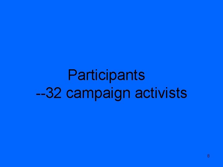 Participants --32 campaign activists 8 