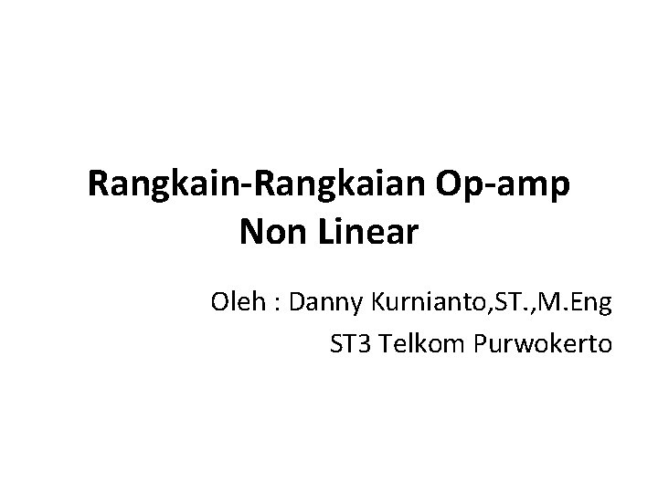 Rangkain-Rangkaian Op-amp Non Linear Oleh : Danny Kurnianto, ST. , M. Eng ST 3