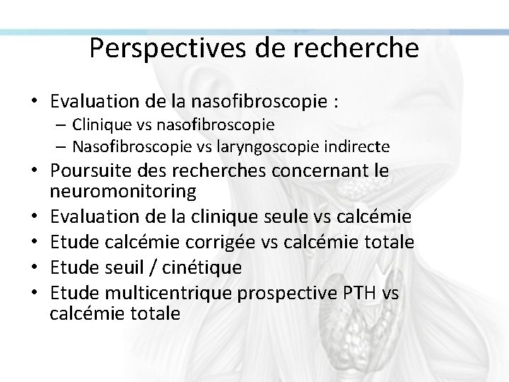 Perspectives de recherche • Evaluation de la nasofibroscopie : – Clinique vs nasofibroscopie –