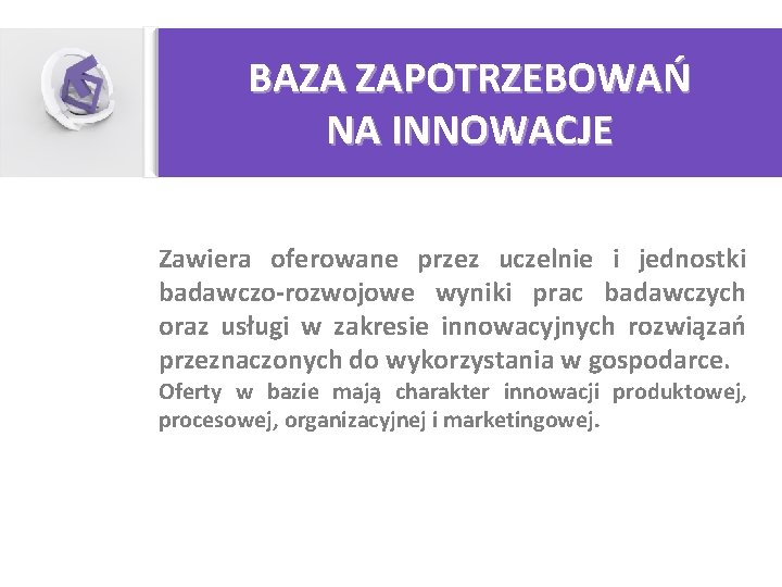 BAZA ZAPOTRZEBOWAŃ NA INNOWACJE Zawiera oferowane przez uczelnie i jednostki badawczo-rozwojowe wyniki prac badawczych BAZA ZAPOTRZEBOWAŃ NA INNOWACJE Zawiera oferowane przez uczelnie i jednostki badawczo-rozwojowe wyniki prac badawczych