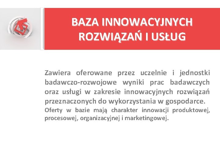 BAZA INNOWACYJNYCH ROZWIĄZAŃ I USŁUG Zawiera oferowane przez uczelnie i jednostki badawczo-rozwojowe wyniki prac BAZA INNOWACYJNYCH ROZWIĄZAŃ I USŁUG Zawiera oferowane przez uczelnie i jednostki badawczo-rozwojowe wyniki prac