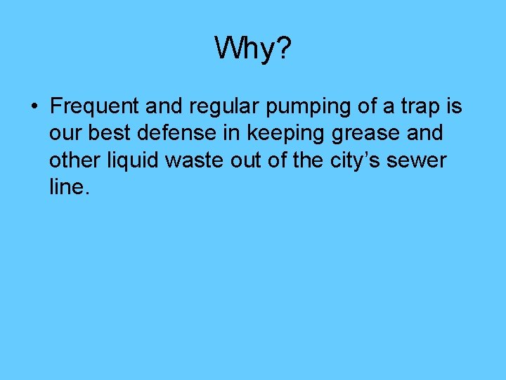 Why? • Frequent and regular pumping of a trap is our best defense in