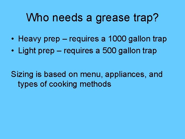 Who needs a grease trap? • Heavy prep – requires a 1000 gallon trap