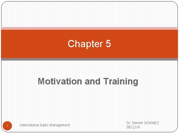 Chapter 5 Motivation and Training 1 International Sales Management Dr. Senem SÖNMEZ SELÇUK 