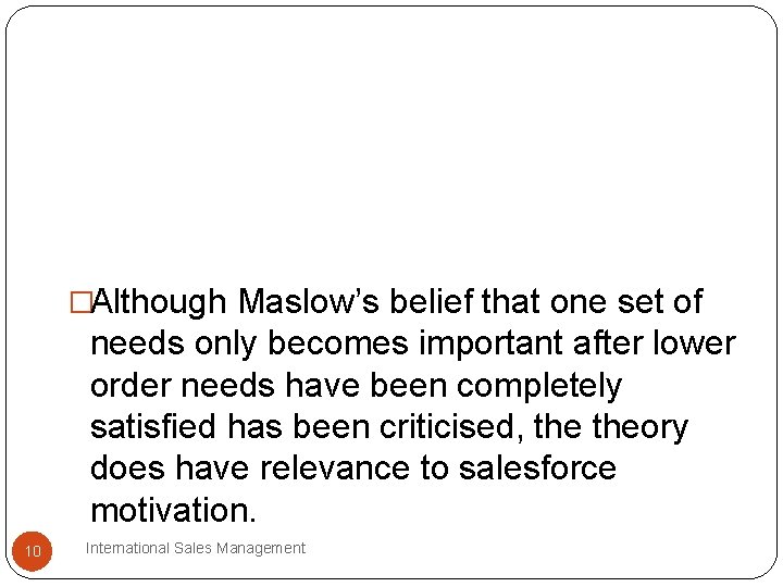 �Although Maslow’s belief that one set of needs only becomes important after lower order